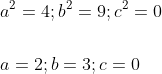 \begin{aligned} &a^{2}=4 ; b^{2}=9 ; c^{2}=0 \\\\ &a=2 ; b=3 ; c=0 \end{aligned}