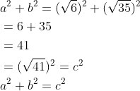 \begin{aligned} &a^{2}+b^{2}=(\sqrt{6})^{2}+(\sqrt{35})^{2} \\ &=6+35 \\ &=41 \\ &=(\sqrt{41})^{2}=c^{2} \\ &a^{2}+b^{2}=c^{2} \end{aligned}