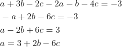 \begin{aligned} &a+3 b-2 c-2 a-b-4 c=-3\\ &-a+2 b-6 c=-3\\ &a-2 b+6 c=3\\ &a=3+2 b-6 c \end{aligned}