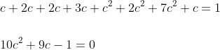 \begin{aligned} &c+2 c+2 c+3 c+c^{2}+2 c^{2}+7 c^{2}+c=1 \\\\ &10 c^{2}+9 c-1=0 \\ \end{aligned}