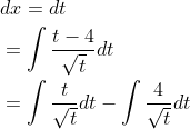 \begin{aligned} &d x=d t \\ &=\int \frac{t-4}{\sqrt{t}} d t \\ &=\int \frac{t}{\sqrt{t}} d t-\int \frac{4}{\sqrt{t}} d t \end{aligned}
