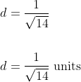\begin{aligned} &d=\frac{1}{\sqrt{14}} \\\\ &d=\frac{1}{\sqrt{14}} \text { units } \end{aligned}
