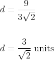 \begin{aligned} &d=\frac{9}{3 \sqrt{2}} \\\\ &d=\frac{3}{\sqrt{2}} \text { units } \end{aligned}