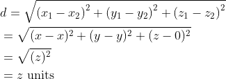 \begin{aligned} &d=\sqrt{\left(x_{1}-x_{2}\right)^{2}+\left(y_{1}-y_{2}\right)^{2}+\left(z_{1}-z_{2}\right)^{2}} \\ &=\sqrt{(x-x)^{2}+(y-y)^{2}+(z-0)^{2}} \\ &=\sqrt{(z)^{2}} \\ &=z \text { units } \end{aligned}
