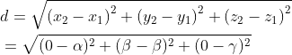 \begin{aligned} &d=\sqrt{\left(x_{2}-x_{1}\right)^{2}+\left(y_{2}-y_{1}\right)^{2}+\left(z_{2}-z_{1}\right)^{2}} \\ &=\sqrt{(0-\alpha)^{2}+(\beta-\beta)^{2}+(0-\gamma)^{2}} \end{aligned}