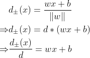 \begin{aligned} &d_{\pm }(x) = \dfrac{wx+b}{\left \| w \right \| } \\ \Rightarrow &d_{\pm }(x) = d*(wx+b) \\ \Rightarrow & \dfrac{ d_{\pm }(x)}{d} = wx+b \end{aligned}
