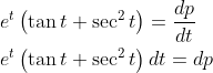 \begin{aligned} &e^{t}\left(\tan t+\sec ^{2} t\right)=\frac{d p}{d t} \\ &e^{t}\left(\tan t+\sec ^{2} t\right) d t=d p \end{aligned}