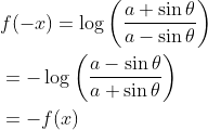 \begin{aligned} &f(-x)=\log \left(\frac{a+\sin \theta}{a-\sin \theta}\right) \\ &=-\log \left(\frac{a-\sin \theta}{a+\sin \theta}\right) \\ &=-f(x) \end{aligned}