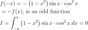 \begin{aligned} &f(-x)=-\left(1-x^{2}\right) \sin x \cdot \cos ^{2} x\\ &=-f(x) \text {, is an odd function }\\ &I=\int_{-\pi}^{\pi}\left(1-x^{2}\right) \sin x \cdot \cos ^{2} x . d x=0 \end{aligned}