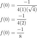 \begin{aligned} &f(0)=\frac{-1}{4(1)(\sqrt{4})} \\ &f(0)=\frac{-1}{4(2)} \\ &f(0)=\frac{-1}{8} \end{aligned}
