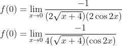 \begin{aligned} &f(0)=\lim _{x \rightarrow 0} \frac{-1}{(2 \sqrt{x+4})(2 \cos 2 x)} \\ &f(0)=\lim _{x \rightarrow 0} \frac{-1}{4(\sqrt{x+4})(\cos 2 x)} \end{aligned}