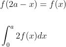 \begin{aligned} &f(2 a-x)=f(x) \\\\ &\int_{0}^{a} 2 f(x) d x \end{aligned}