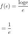 \begin{aligned} &f(e)=\frac{\operatorname{loge}}{e} \\\\ &=\frac{1}{e} \end{aligned}
