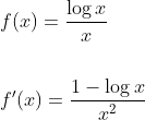 \begin{aligned} &f(x)=\frac{\log x}{x} \\\\ &f^{\prime}(x)=\frac{1-\log x}{x^{2}} \end{aligned}