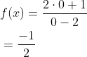 \begin{aligned} &f(x)=\frac{2 \cdot 0+1}{0-2} \\ &=\frac{-1}{2} \end{aligned}