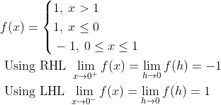 \begin{aligned} &f(x)=\left\{\begin{aligned} &1,\: x>1 \\ &1,\: x \leq 0 \\ &-1,\: 0 \leq x \leq 1 \end{aligned}\right. \\ &\text { Using RHL } \lim _{x \rightarrow 0^{+}} f(x)=\lim _{h \rightarrow 0} f(h)=-1 \\ &\text { Using LHL } \lim _{x \rightarrow 0^{-}} f(x)=\lim _{h \rightarrow 0} f(h)=1 \end{aligned}