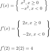 \begin{aligned} &f(x)=\left\{\begin{array}{l} x^{2}, x \geq 0 \\ -x^{2}, x<0 \end{array}\right\} \\\\ &f^{\prime}(x)=\left\{\begin{array}{l} 2 x, x \geq 0 \\\\ -2 x, x<0 \end{array}\right\} \\\\ &f^{\prime}(2)=2(2)=4 \end{aligned}