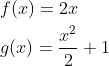 \begin{aligned} &f(x)=2 x \\ &g(x)=\frac{x^{2}}{2}+1 \end{aligned}