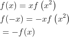 \begin{aligned} &f(x)=x f\left(x^{2}\right) \\ &f(-x)=-x f\left(x^{2}\right) \\ &=-f(x) \end{aligned}
