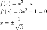 \begin{aligned} &f(x)=x^{3}-x \\ &f^{\prime}(x)=3 x^{2}-1=0 \\ &x=\pm \frac{1}{\sqrt{3}} \end{aligned}
