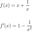 \begin{aligned} &f(x)=x+\frac{1}{x} \\\\ &f^{\prime}(x)=1-\frac{1}{x^{2}} \end{aligned}