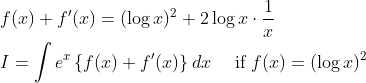 \begin{aligned} &f(x)+f^{\prime}(x)=(\log x)^{2}+2 \log x \cdot \frac{1}{x} \\ &I=\int e^{x}\left\{f(x)+f^{\prime}(x)\right\} d x \quad \text { if } f(x)=(\log x)^{2} \end{aligned}