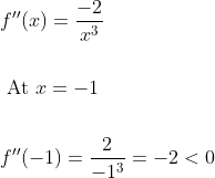 \begin{aligned} &f^{\prime \prime}(x)=\frac{-2}{x^{3}} \\\\ &\text { At } x=-1 \\\\ &f^{\prime \prime}(-1)=\frac{2}{-1^{3}}=-2<0 \end{aligned}