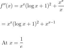 \begin{aligned} &f^{\prime \prime}(x)=x^{x}(\log x+1)^{2}+\frac{x^{x}}{x} \\\\ &=x^{x}(\log x+1)^{2}+x^{x-1} \\\\ &\text { At } x=\frac{1}{e} \end{aligned}