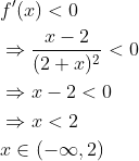 \begin{aligned} &f^{\prime}(x)<0 \\ &\Rightarrow \frac{x-2}{(2+x)^{2}}<0 \\ &\Rightarrow x-2<0 \\ &\Rightarrow x<2 \\ &x \in(-\infty, 2) \end{aligned}