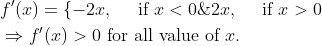 \begin{aligned} &f^{\prime}(x)=\{-2 x, \quad \text { if } x<0 \& 2 x, \quad \text { if } x>0 \\ &\Rightarrow f^{\prime}(x)>0 \text { for all value of } x . \end{aligned}