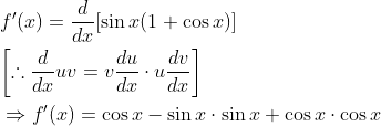 \begin{aligned} &f^{\prime}(x)=\frac{d}{d x}[\sin x(1+\cos x)] \\ &{\left[\therefore \frac{d}{d x} u v=v \frac{d u}{d x} \cdot u \frac{d v}{d x}\right]} \\ &\Rightarrow f^{\prime}(x)=\cos x-\sin x \cdot \sin x+\cos x \cdot \cos x \end{aligned}