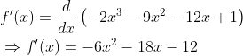 \begin{aligned} &f^{\prime}(x)=\frac{d}{d x}\left(-2 x^{3}-9 x^{2}-12 x+1\right) \\ &\Rightarrow f^{\prime}(x)=-6 x^{2}-18 x-12 \end{aligned}