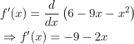 \begin{aligned} &f^{\prime}(x)=\frac{d}{d x}\left(6-9 x-x^{2}\right) \\ &\Rightarrow f^{\prime}(x)=-9-2 x \end{aligned}