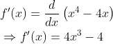 \begin{aligned} &f^{\prime}(x)=\frac{d}{d x}\left(x^{4}-4 x\right) \\ &\Rightarrow f^{\prime}(x)=4 x^{3}-4 \end{aligned}