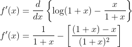 \begin{aligned} &f^{\prime}(x)=\frac{d}{d x}\left\{\log (1+x)-\frac{x}{1+x}\right\} \\ &f^{\prime}(x)=\frac{1}{1+x}-\left[\frac{(1+x)-x}{(1+x)^{2}}\right] \end{aligned}