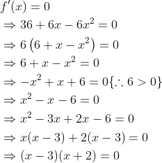 \begin{aligned} &f^{\prime}(x)=0 \\ &\Rightarrow 36+6 x-6 x^{2}=0 \\ &\Rightarrow 6\left(6+x-x^{2}\right)=0 \\ &\Rightarrow 6+x-x^{2}=0 \\ &\Rightarrow-x^{2}+x+6=0\{\therefore 6>0\} \\ &\Rightarrow x^{2}-x-6=0 \\ &\Rightarrow x^{2}-3 x+2 x-6=0 \\ &\Rightarrow x(x-3)+2(x-3)=0 \\ &\Rightarrow(x-3)(x+2)=0 \end{aligned}
