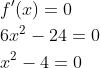 \begin{aligned} &f^{\prime}(x)=0 \\ &6 x^{2}-24=0 \\ &x^{2}-4=0 \end{aligned}