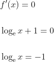\begin{aligned} &f^{\prime}(x)=0 \\\\ &\log _{\mathrm{e}} x+1=0 \\\\ &\log _{\mathrm{e}} x=-1 \end{aligned}