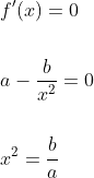 \begin{aligned} &f^{\prime}(x)=0 \\\\ &a-\frac{b}{x^{2}}=0 \\\\ &x^{2}=\frac{b}{a} \end{aligned}