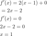 \begin{aligned} &f^{\prime}(x)=2(x-1)+0 \\ &=2 x-2 \\ &f^{\prime}(x)=0 \\ &2 x-2=0 \\ &x=1 \end{aligned}
