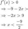 \begin{aligned} &f^{\prime}(x)>0 \\ &\Rightarrow-9-2 x> \\ &\Rightarrow-2 x>9 \\ &\Rightarrow x<\frac{-9}{2} \end{aligned}