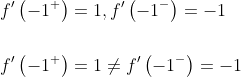 \begin{aligned} &f^{\prime}\left(-1^{+}\right)=1, f^{\prime}\left(-1^{-}\right)=-1 \\\\ &f^{\prime}\left(-1^{+}\right)=1 \neq f^{\prime}\left(-1^{-}\right)=-1 \end{aligned}