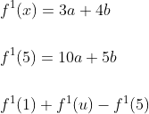 \begin{aligned} &f^{1}(x)=3 a+4 b \\\\ &f^{1}(5)=10 a+5 b \\\\ &f^{1}(1)+f^{1}(u)-f^{1}(5) \end{aligned}