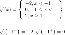 \begin{aligned} &g^{\prime}(x)=\left\{\begin{array}{l} -2, x<-1 \\ 0,-1 \leq x<1 \\ 2, x \geq 1 \end{array}\right\} \\\\ &g^{\prime}\left(-1^{-}\right)=-2, g^{\prime}\left(-1^{+}\right)=0 \end{aligned}