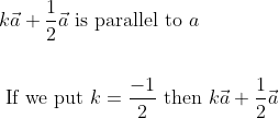 \begin{aligned} &k \vec{a}+\frac{1}{2} \vec{a} \text { is parallel to } a\\\\ &\text { If we put } k=\frac{-1}{2} \text { then } k \vec{a}+\frac{1}{2} \vec{a} \end{aligned}