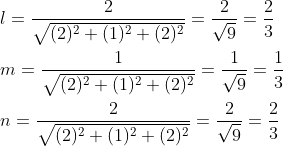 \begin{aligned} &l=\frac{2}{\sqrt{(2)^{2}+(1)^{2}+(2)^{2}}}=\frac{2}{\sqrt{9}}=\frac{2}{3} \\ &m=\frac{1}{\sqrt{(2)^{2}+(1)^{2}+(2)^{2}}}=\frac{1}{\sqrt{9}}=\frac{1}{3} \\ &n=\frac{2}{\sqrt{(2)^{2}+(1)^{2}+(2)^{2}}}=\frac{2}{\sqrt{9}}=\frac{2}{3} \\ \end{aligned}