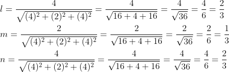 \begin{aligned} &l=\frac{4}{\sqrt{(4)^{2}+(2)^{2}+(4)^{2}}}=\frac{4}{\sqrt{16+4+16}}=\frac{4}{\sqrt{36}}=\frac{4}{6}=\frac{2}{3} \\ &m=\frac{2}{\sqrt{(4)^{2}+(2)^{2}+(4)^{2}}}=\frac{2}{\sqrt{16+4+16}}=\frac{2}{\sqrt{36}}=\frac{2}{6}=\frac{1}{3} \\ &n=\frac{4}{\sqrt{(4)^{2}+(2)^{2}+(4)^{2}}}=\frac{4}{\sqrt{16+4+16}}=\frac{4}{\sqrt{36}}=\frac{4}{6}=\frac{2}{3} \end{aligned}