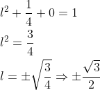 \begin{aligned} &l^{2}+\frac{1}{4}+0=1 \\ &l^{2}=\frac{3}{4} \\ &l=\pm \sqrt{\frac{3}{4}} \Rightarrow \pm \frac{\sqrt{3}}{2} \\ \end{aligned}