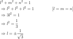 \begin{aligned} &l^{2}+m^{2}+n^{2}=1 \\ &\Rightarrow l^{2}+l^{2}+l^{2}=1 \; \; \; \; \; \; \; \; \; \; \; \; \quad[l=m=n] \\ &\Rightarrow 3 l^{2}=1 \\ &\Rightarrow l^{2}=\frac{1}{3} \\ &\Rightarrow l=\pm \frac{1}{\sqrt{3}} \end{aligned}