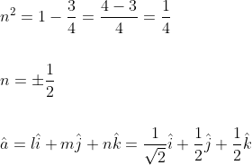 \begin{aligned} &n^{2}=1-\frac{3}{4}=\frac{4-3}{4}=\frac{1}{4} \\\\ &n=\pm \frac{1}{2} \\\\ &\hat{a}=l \hat{i}+m \hat{j}+n \hat{k}=\frac{1}{\sqrt{2}} \hat{i}+\frac{1}{2} \hat{j}+\frac{1}{2} \hat{k} \end{aligned}